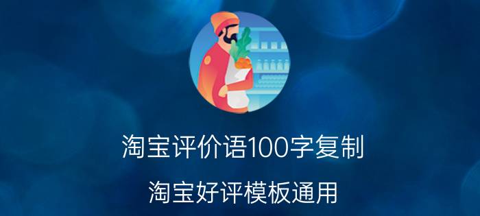 淘宝评价语100字复制 淘宝好评模板通用